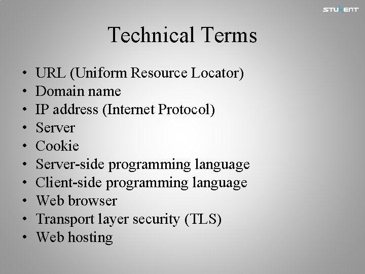 Technical Terms • • • URL (Uniform Resource Locator) Domain name IP address (Internet