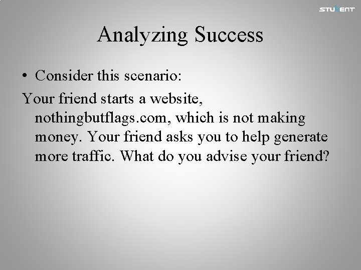 Analyzing Success • Consider this scenario: Your friend starts a website, nothingbutflags. com, which