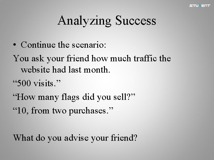 Analyzing Success • Continue the scenario: You ask your friend how much traffic the
