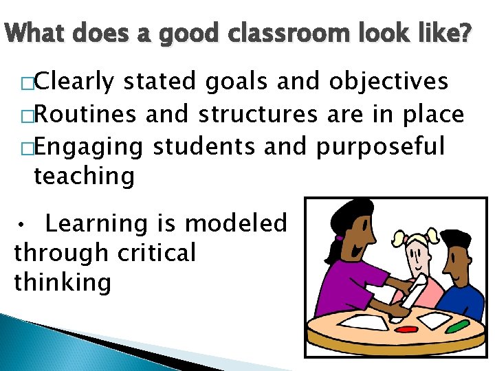 What does a good classroom look like? �Clearly stated goals and objectives �Routines and