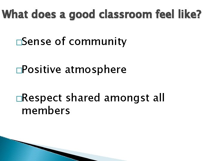 What does a good classroom feel like? �Sense of community �Positive �Respect atmosphere shared