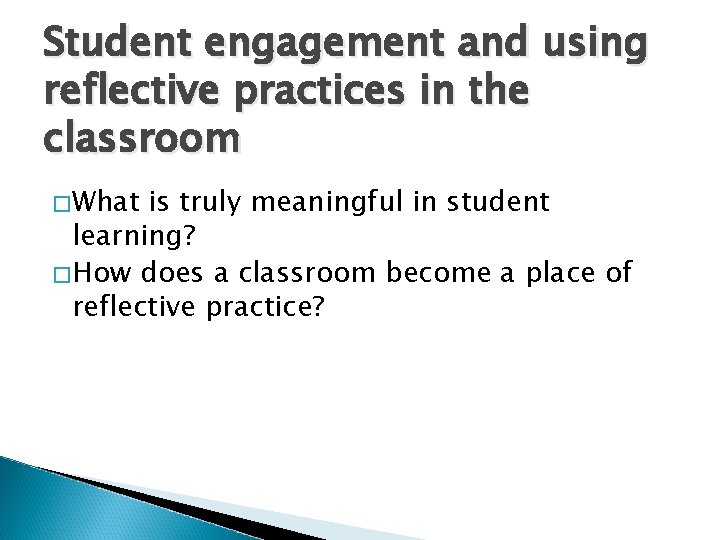Student engagement and using reflective practices in the classroom �What is truly meaningful in
