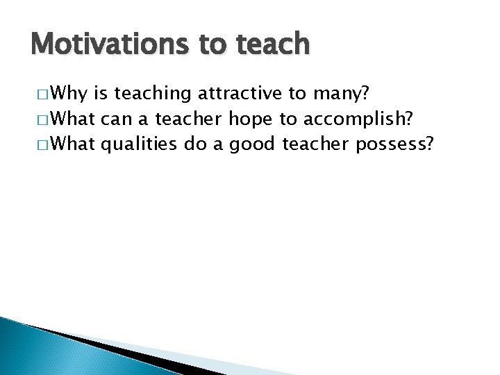 Motivations to teach � Why is teaching attractive to many? � What can a