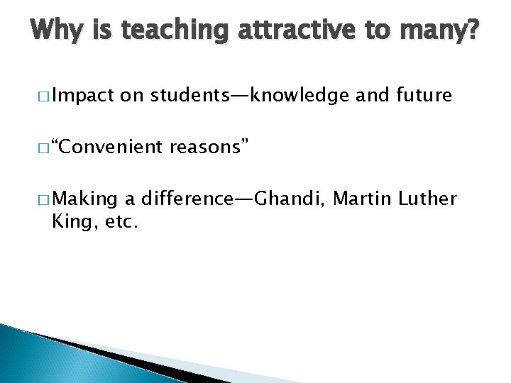 Why is teaching attractive to many? � Impact on students—knowledge and future � “Convenient