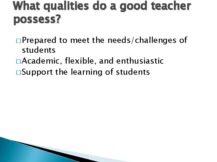 What qualities do a good teacher possess? � Prepared to meet the needs/challenges of