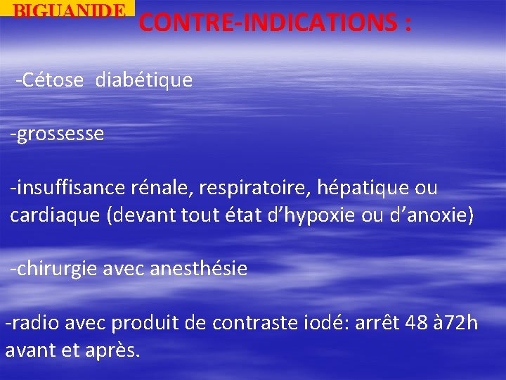 BIGUANIDE CONTRE-INDICATIONS : -Cétose diabétique -grossesse -insuffisance rénale, respiratoire, hépatique ou cardiaque (devant tout