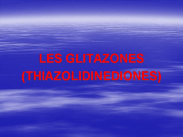 LES GLITAZONES (THIAZOLIDINEDIONES) 