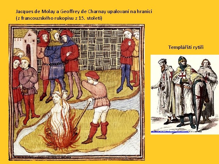 Jacques de Molay a Geoffrey de Charnay upalovaní na hranici (z francouzského rukopisu z