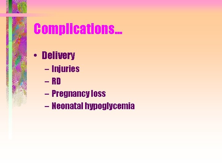 Complications. . . • Delivery – Injuries – RD – Pregnancy loss – Neonatal