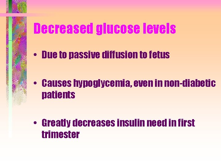 Decreased glucose levels • Due to passive diffusion to fetus • Causes hypoglycemia, even