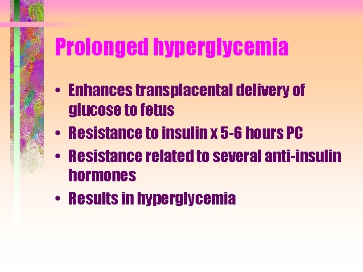 Prolonged hyperglycemia • Enhances transplacental delivery of glucose to fetus • Resistance to insulin