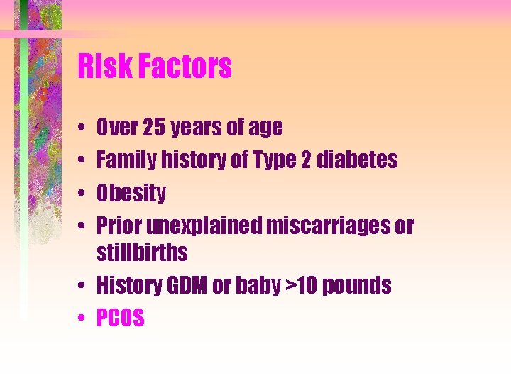 Risk Factors • • Over 25 years of age Family history of Type 2