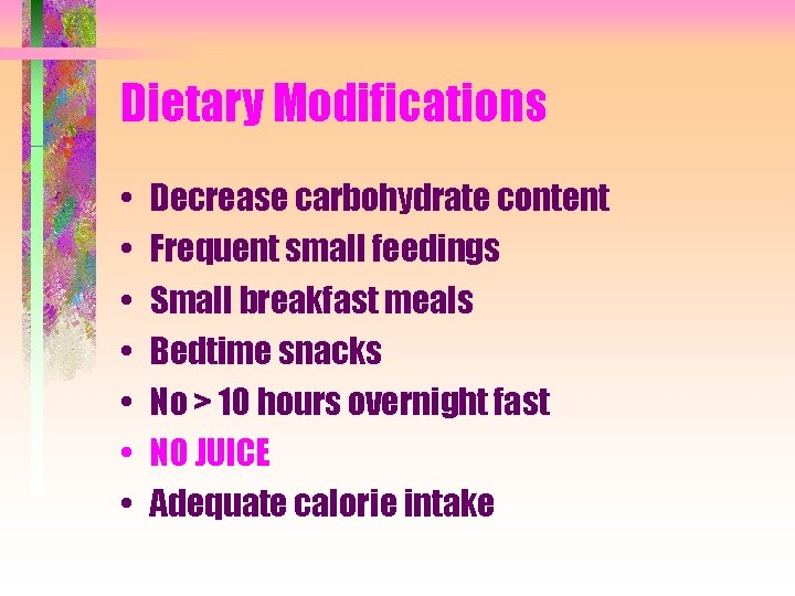 Dietary Modifications • • Decrease carbohydrate content Frequent small feedings Small breakfast meals Bedtime