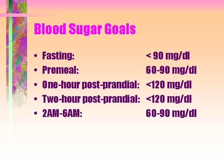 Blood Sugar Goals • • • Fasting: Premeal: One-hour post-prandial: Two-hour post-prandial: 2 AM-6