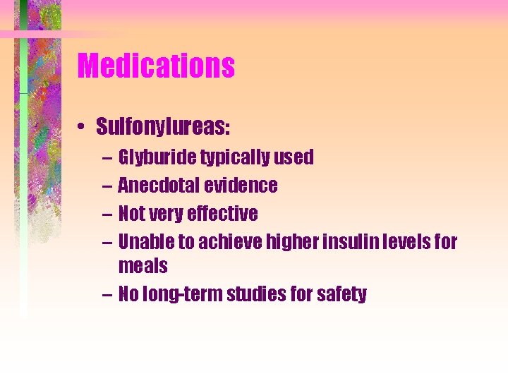 Medications • Sulfonylureas: – Glyburide typically used – Anecdotal evidence – Not very effective