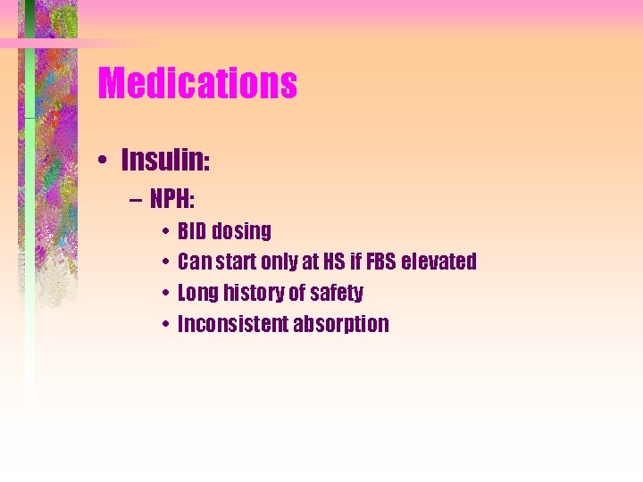 Medications • Insulin: – NPH: • • BID dosing Can start only at HS