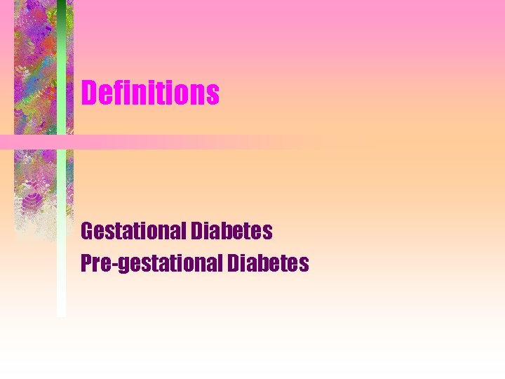 Definitions Gestational Diabetes Pre-gestational Diabetes 