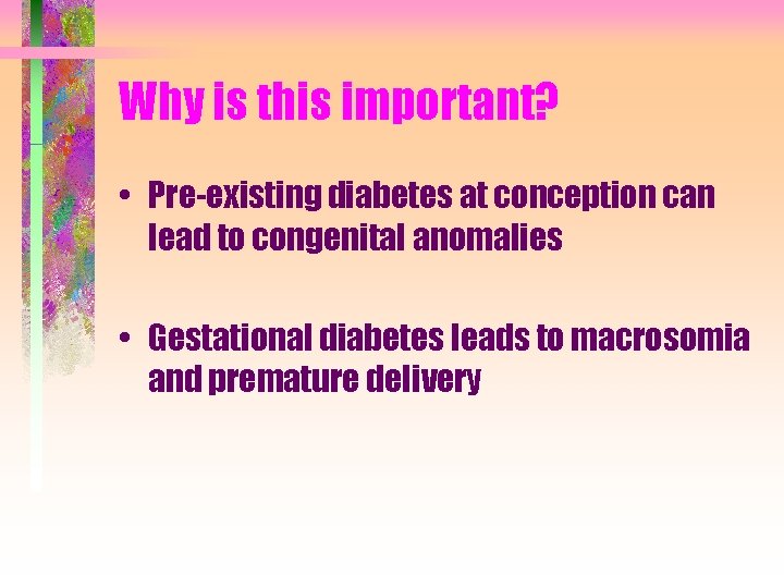 Why is this important? • Pre-existing diabetes at conception can lead to congenital anomalies