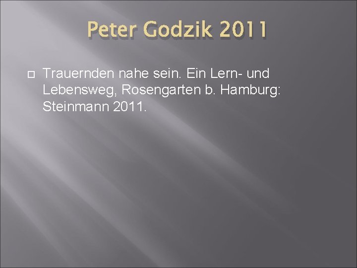 Peter Godzik 2011 Trauernden nahe sein. Ein Lern- und Lebensweg, Rosengarten b. Hamburg: Steinmann