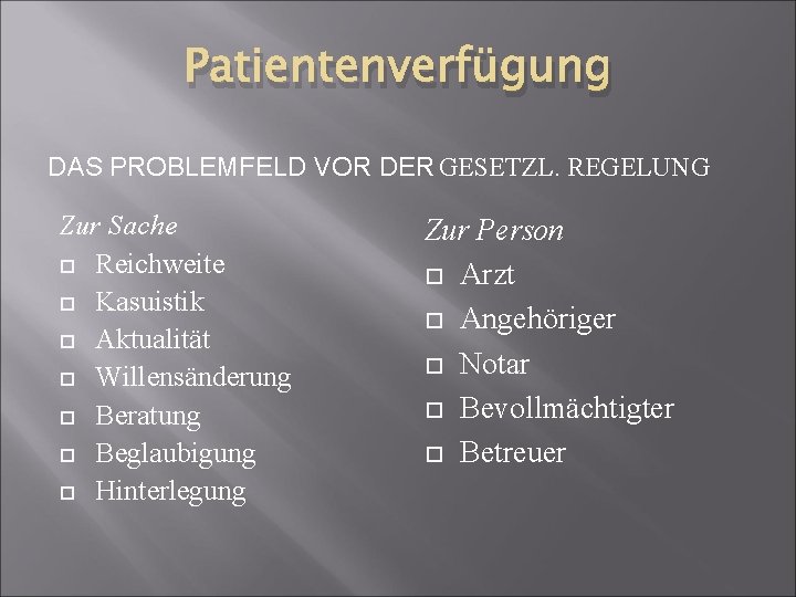 Patientenverfügung DAS PROBLEMFELD VOR DER GESETZL. REGELUNG Zur Sache Reichweite Kasuistik Aktualität Willensänderung Beratung