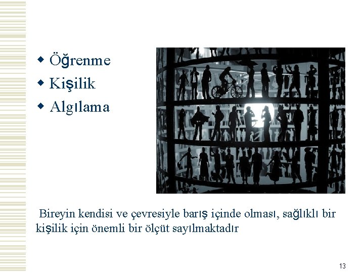 w Öğrenme w Kişilik w Algılama Bireyin kendisi ve çevresiyle barış içinde olması, sağlıklı