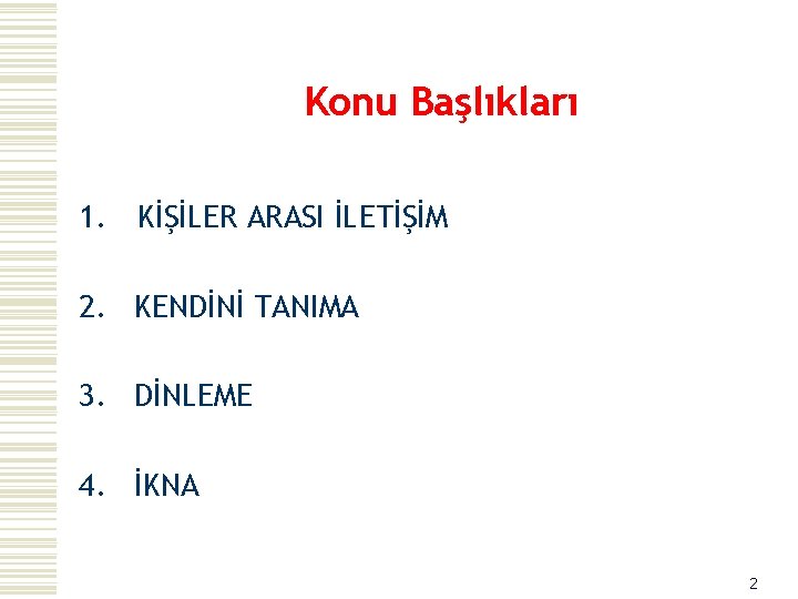 Konu Başlıkları 1. KİŞİLER ARASI İLETİŞİM 2. KENDİNİ TANIMA 3. DİNLEME 4. İKNA 2