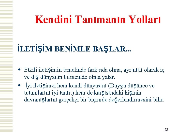 Kendini Tanımanın Yolları İLETİŞİM BENİMLE BAŞLAR. . . w Etkili iletişimin temelinde farkında olma,