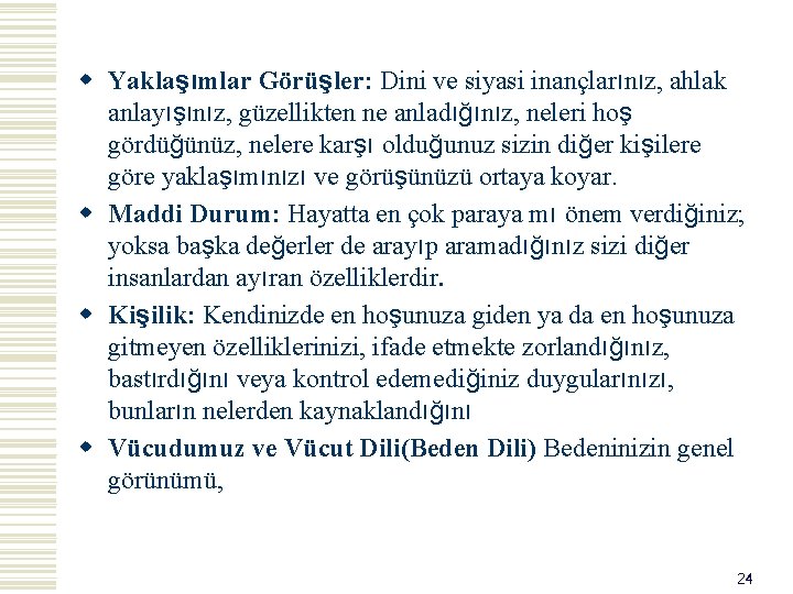 w Yaklaşımlar Görüşler: Dini ve siyasi inançlarınız, ahlak anlayışınız, güzellikten ne anladığınız, neleri hoş