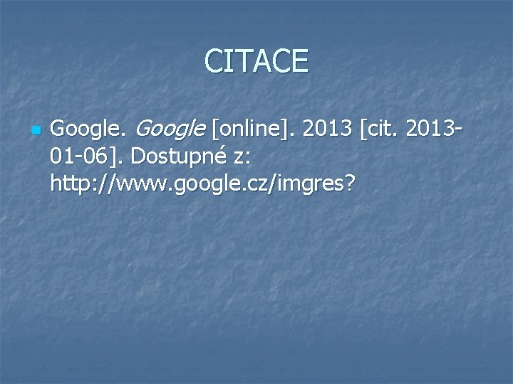 CITACE n Google [online]. 2013 [cit. 201301 -06]. Dostupné z: http: //www. google. cz/imgres?