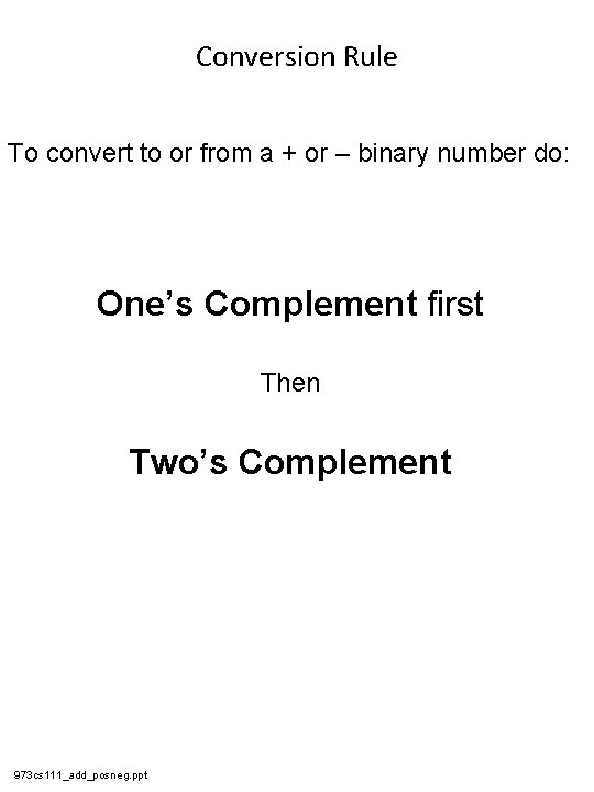 Conversion Rule To convert to or from a + or – binary number do: