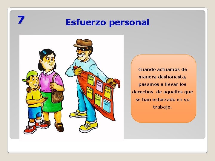 7 Esfuerzo personal Cuando actuamos de manera deshonesta, pasamos a llevar los derechos de