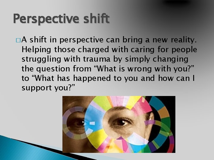 Perspective shift �A shift in perspective can bring a new reality. Helping those charged