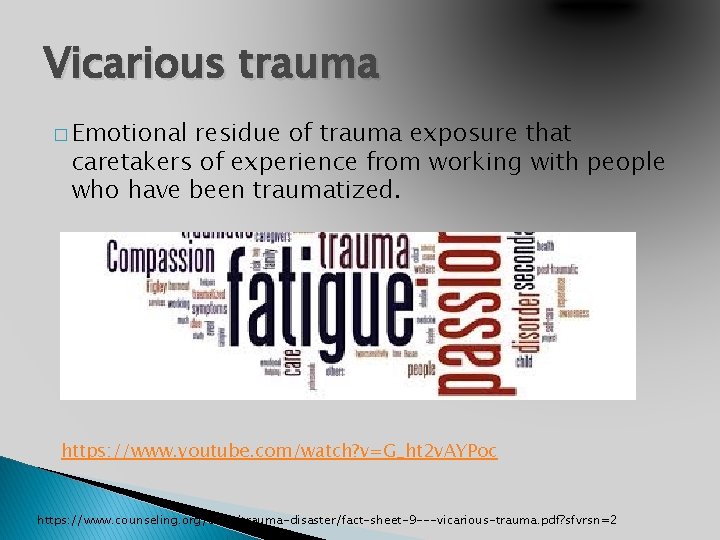 Vicarious trauma � Emotional residue of trauma exposure that caretakers of experience from working