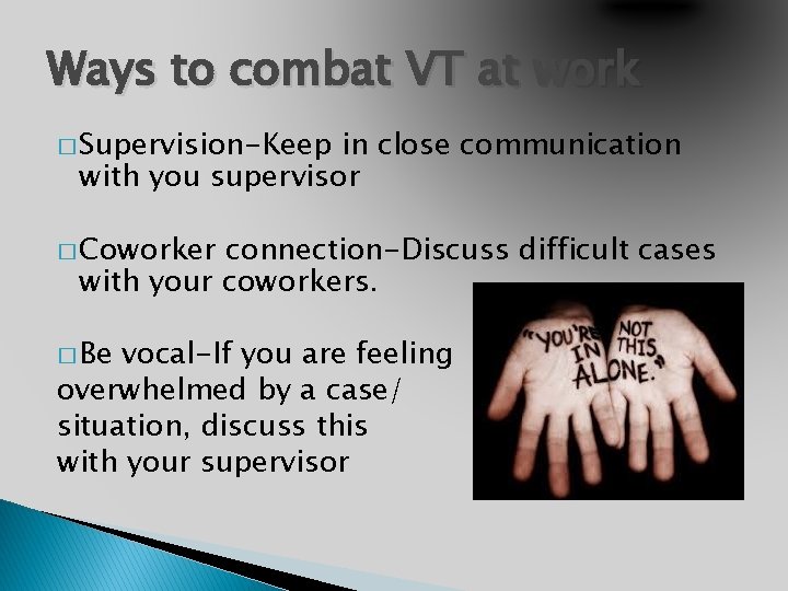 Ways to combat VT at work � Supervision-Keep in close communication with you supervisor