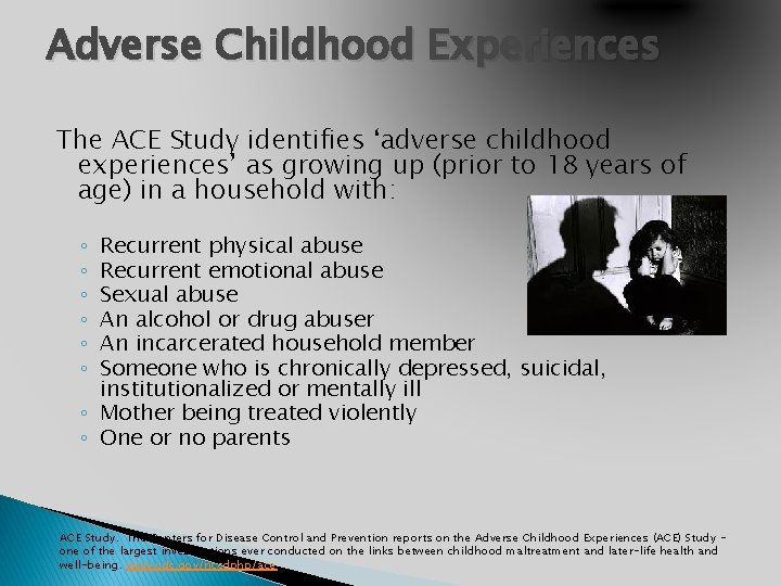 Adverse Childhood Experiences The ACE Study identifies ‘adverse childhood experiences’ as growing up (prior