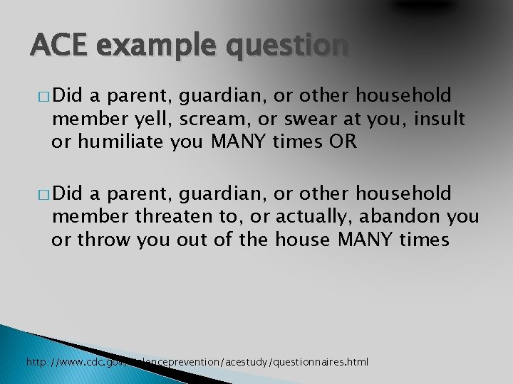 ACE example question � Did a parent, guardian, or other household member yell, scream,