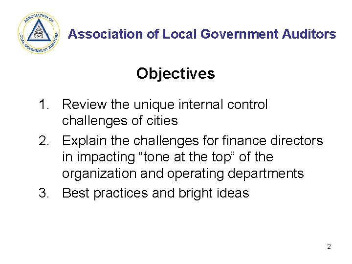 Association of Local Government Auditors Objectives 1. Review the unique internal control challenges of