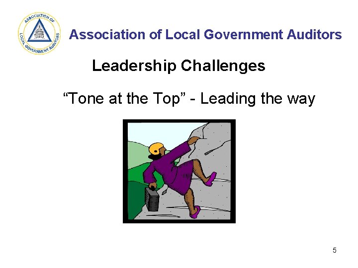 Association of Local Government Auditors Leadership Challenges “Tone at the Top” - Leading the