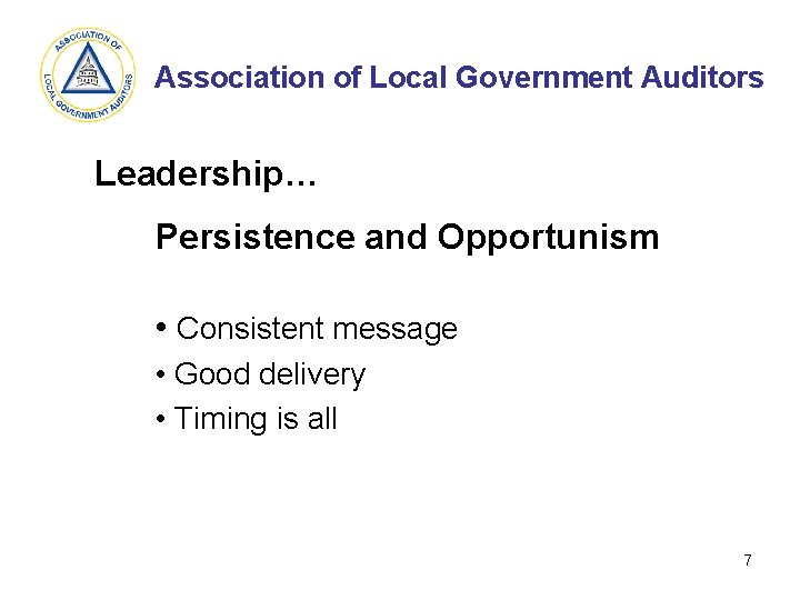 Association of Local Government Auditors Leadership… Persistence and Opportunism • Consistent message • Good