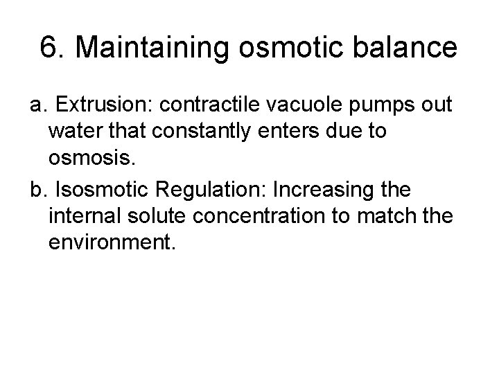6. Maintaining osmotic balance a. Extrusion: contractile vacuole pumps out water that constantly enters 6. Maintaining osmotic balance a. Extrusion: contractile vacuole pumps out water that constantly enters