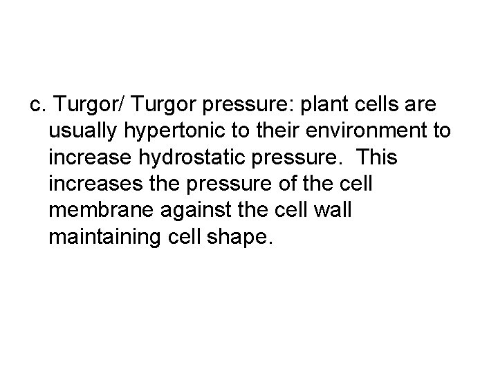 c. Turgor/ Turgor pressure: plant cells are usually hypertonic to their environment to increase c. Turgor/ Turgor pressure: plant cells are usually hypertonic to their environment to increase