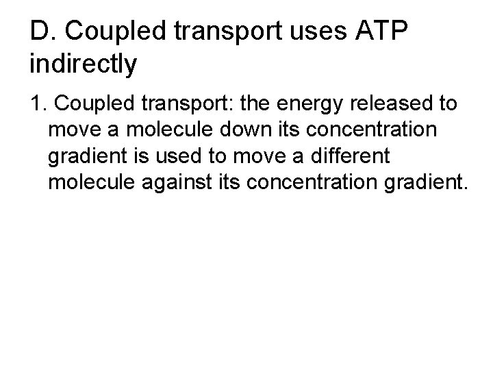 D. Coupled transport uses ATP indirectly 1. Coupled transport: the energy released to move D. Coupled transport uses ATP indirectly 1. Coupled transport: the energy released to move