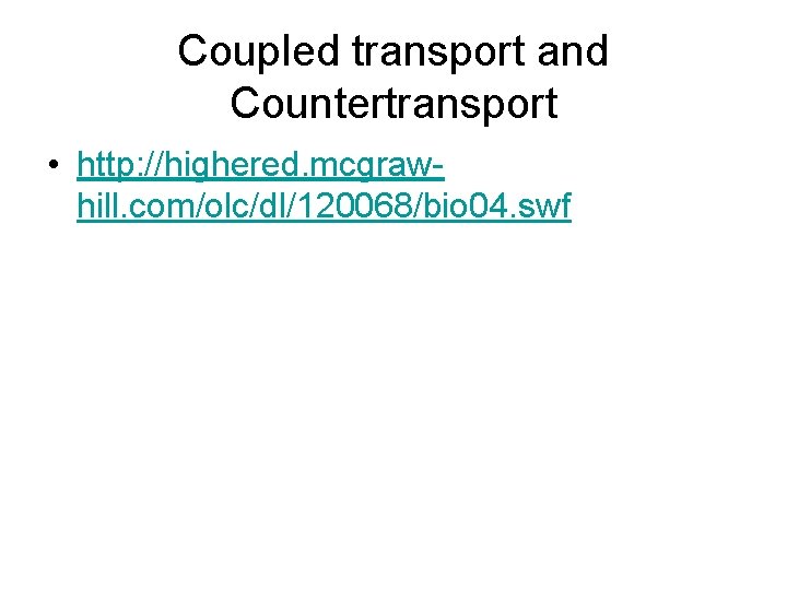 Coupled transport and Countertransport • http: //highered. mcgrawhill. com/olc/dl/120068/bio 04. swf 