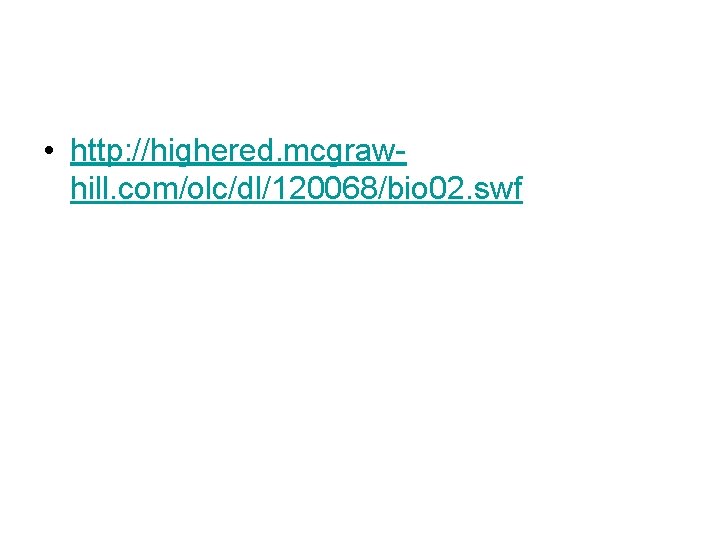 • http: //highered. mcgrawhill. com/olc/dl/120068/bio 02. swf • http: //highered. mcgrawhill. com/olc/dl/120068/bio 02. swf