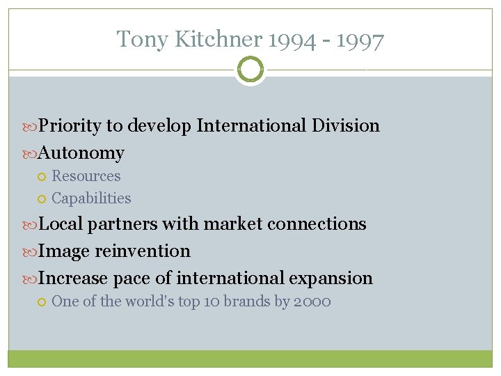Tony Kitchner 1994 - 1997 Priority to develop International Division Autonomy Resources Capabilities Local