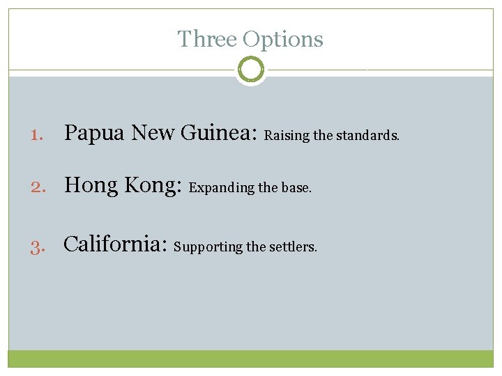 Three Options 1. Papua New Guinea: Raising the standards. 2. Hong Kong: Expanding the
