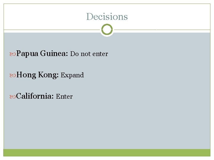 Decisions Papua Guinea: Do not enter Hong Kong: Expand California: Enter 