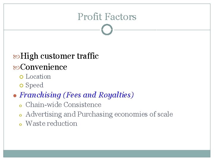 Profit Factors High customer traffic Convenience Location Speed ● Franchising (Fees and Royalties) o