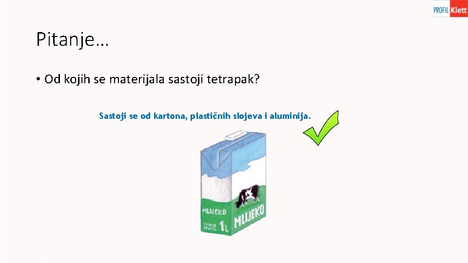Pitanje… • Od kojih se materijala sastoji tetrapak? Sastoji se od kartona, plastičnih slojeva