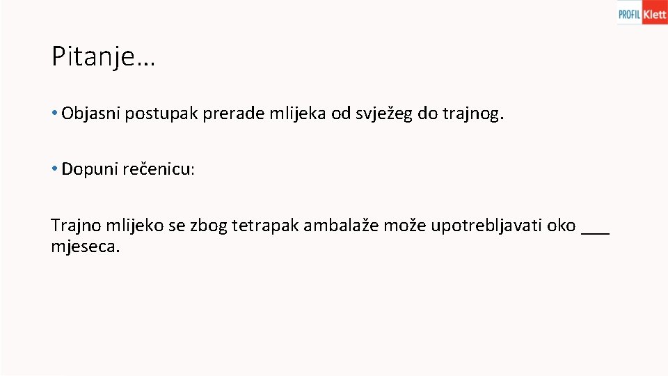 Pitanje… • Objasni postupak prerade mlijeka od svježeg do trajnog. • Dopuni rečenicu: Trajno